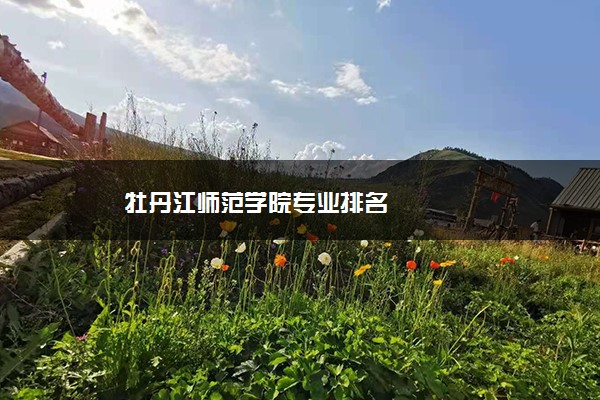 牡丹江师范学院专业排名