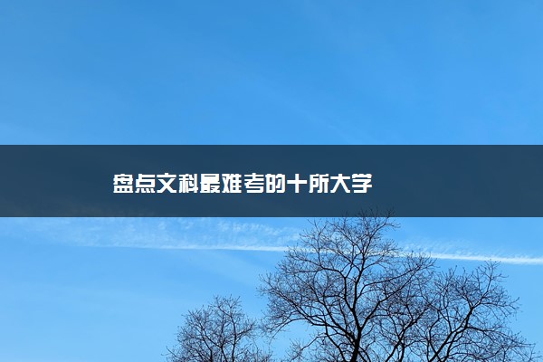 盘点文科最难考的十所大学