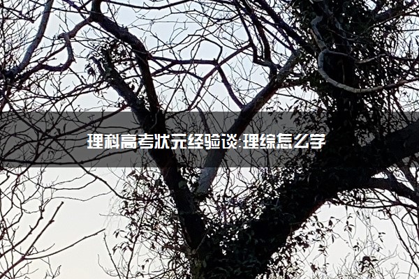 理科高考状元经验谈：理综怎么学