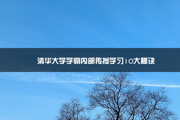 清华大学学霸内部传授学习10大秘诀