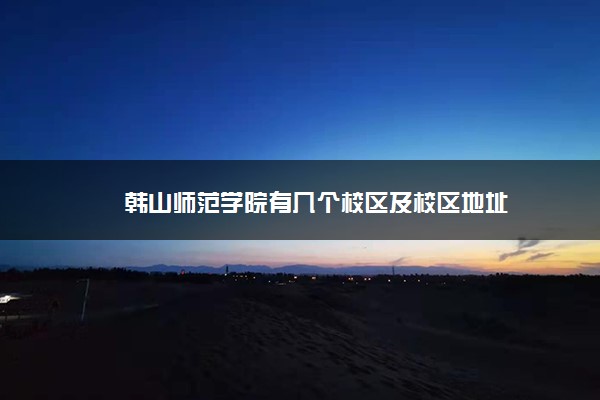 韩山师范学院有几个校区及校区地址