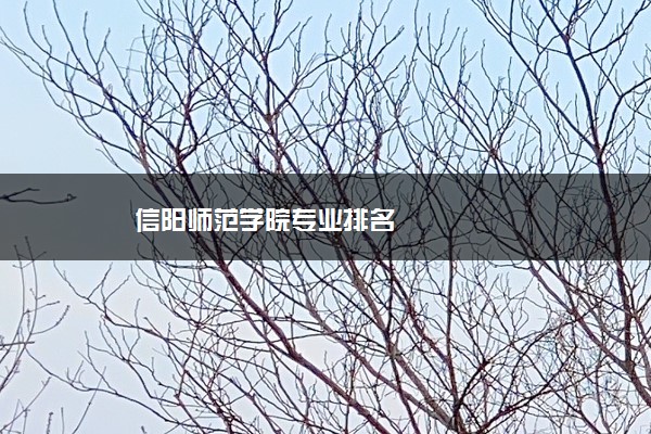 信阳师范学院专业排名