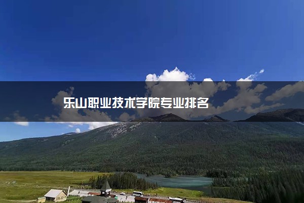 乐山职业技术学院专业排名