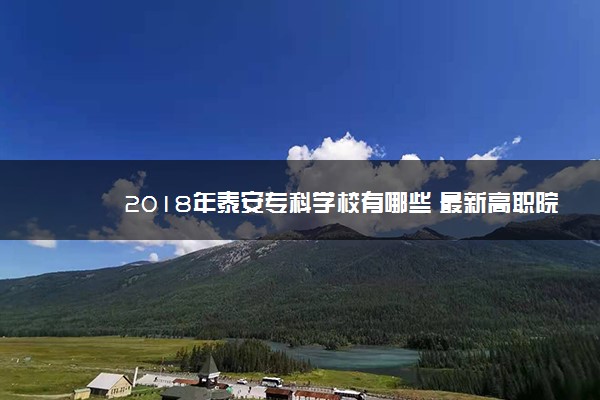 2018年泰安专科学校有哪些 最新高职院校名单[公办，民办]