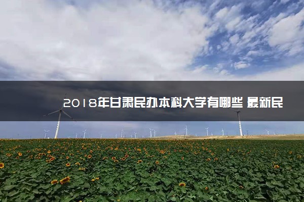 2018年甘肃民办本科大学有哪些 最新民办本科院校名单