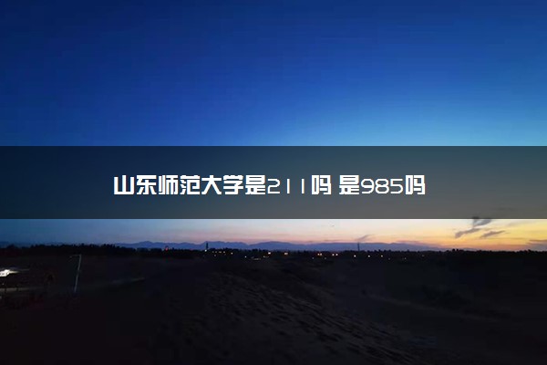 山东师范大学是211吗 是985吗