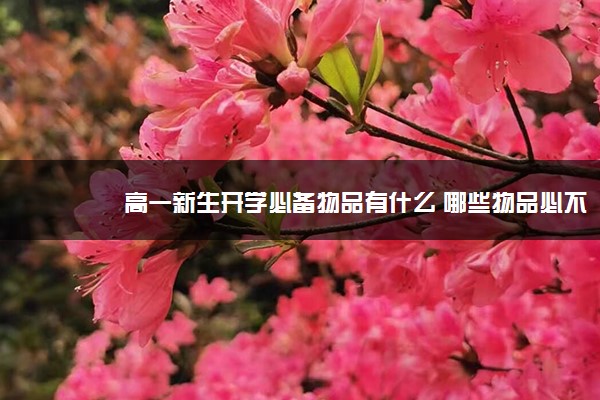 高一新生开学必备物品有什么 哪些物品必不可少