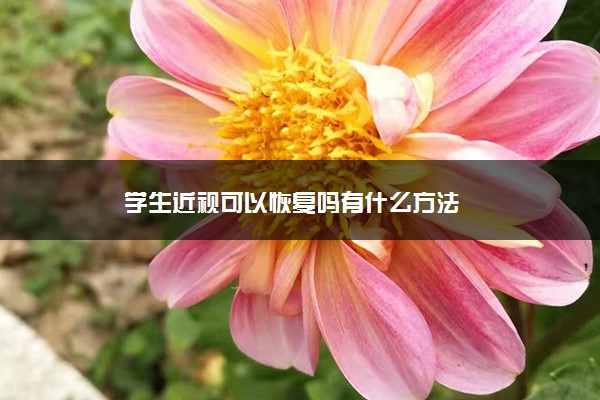 学生近视可以恢复吗有什么方法