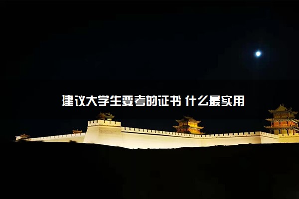 建议大学生要考的证书 什么最实用