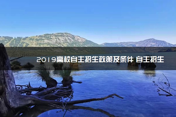 2019高校自主招生政策及条件 自主招生有哪些专业