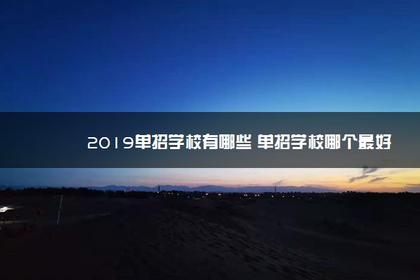 2019单招学校有哪些 单招学校哪个最好