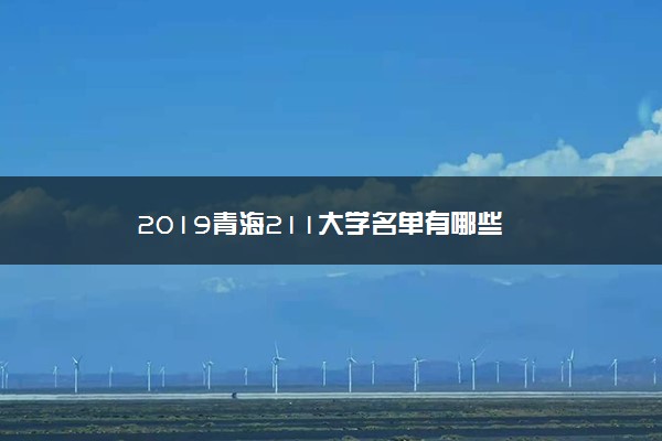 2019青海211大学名单有哪些