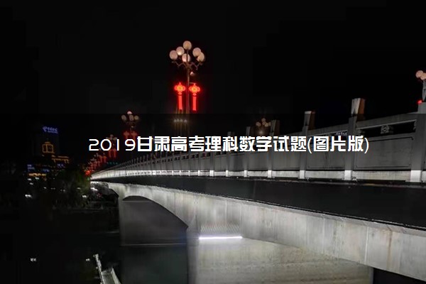 2019甘肃高考理科数学试题（图片版）