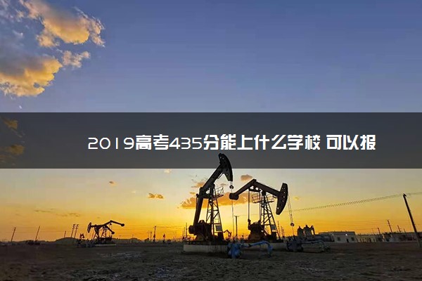 2019高考435分能上什么学校 可以报哪些学校