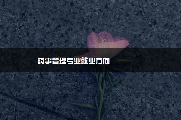 药事管理专业就业方向