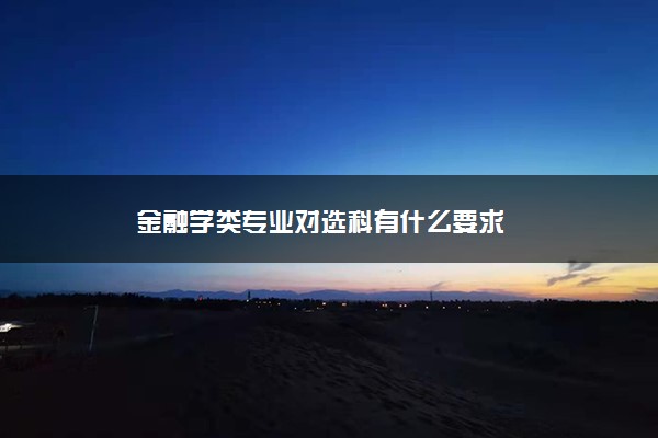 金融学类专业对选科有什么要求