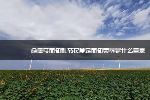 仓廪实而知礼节衣食足而知荣辱是什么意思