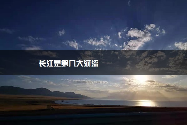 长江是第几大河流