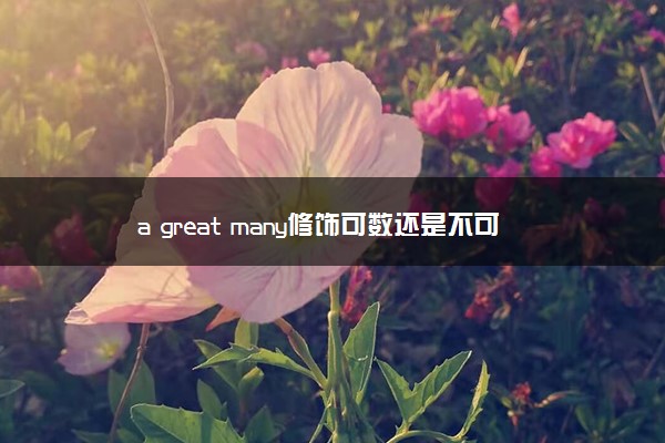 a great many修饰可数还是不可数