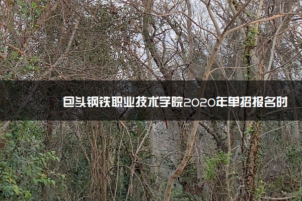 包头钢铁职业技术学院2020年单招报名时间与考点