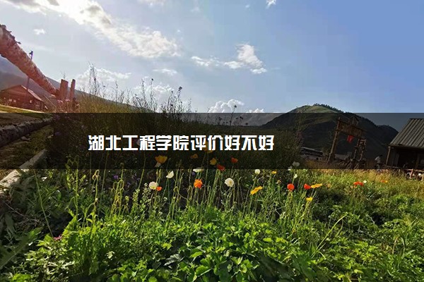 湖北工程学院评价好不好