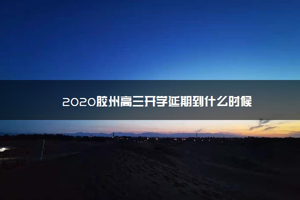 2020胶州高三开学延期到什么时候