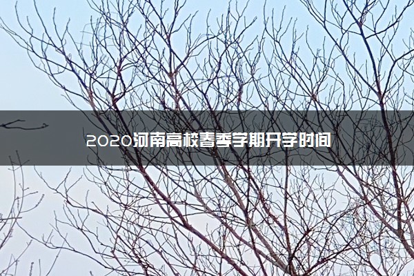 2020河南高校春季学期开学时间