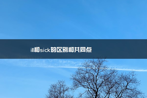 ill和sick的区别和共同点