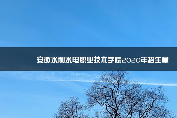 安徽水利水电职业技术学院2020年招生章程