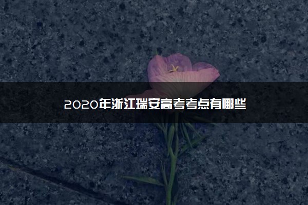 2020年浙江瑞安高考考点有哪些