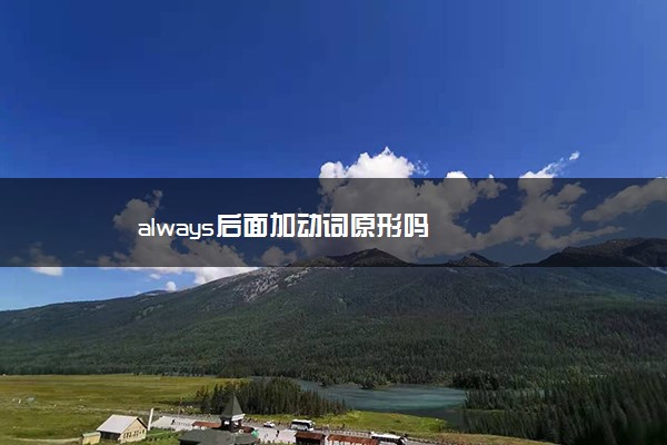 always后面加动词原形吗