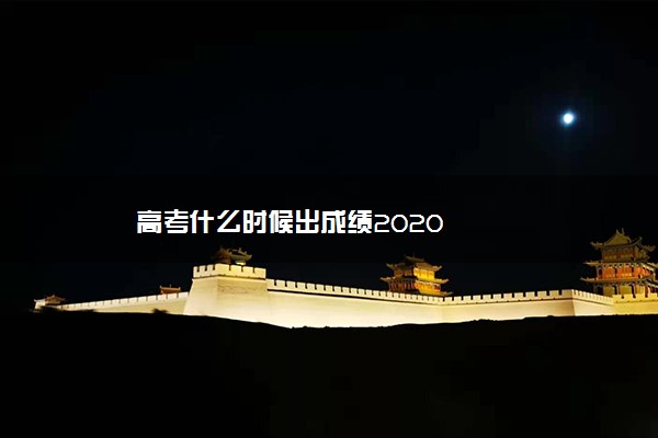 高考什么时候出成绩2020