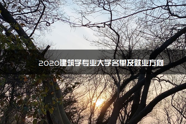 2020建筑学专业大学名单及就业方向