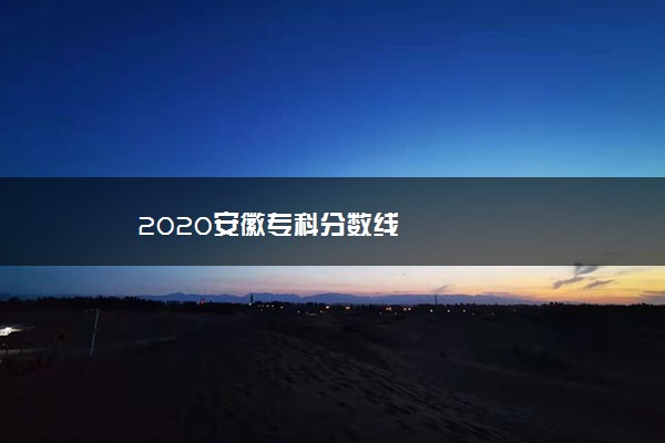 2020安徽专科分数线