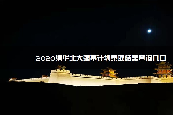 2020清华北大强基计划录取结果查询入口