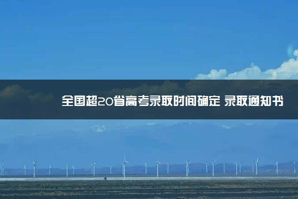 全国超20省高考录取时间确定 录取通知书何时发放