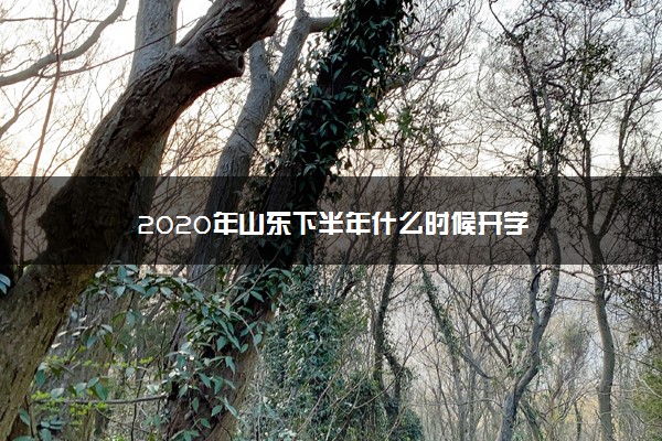 2020年山东下半年什么时候开学