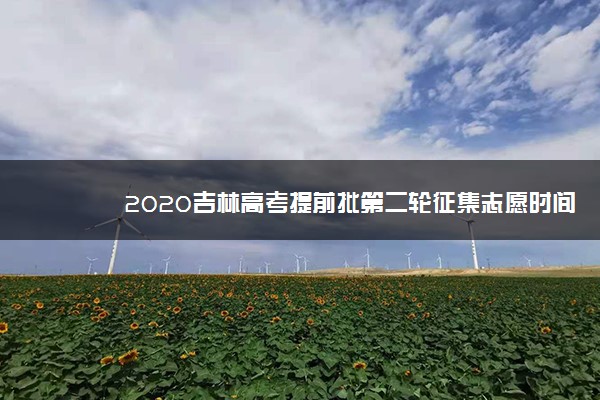 2020吉林高考提前批第二轮征集志愿时间及学校