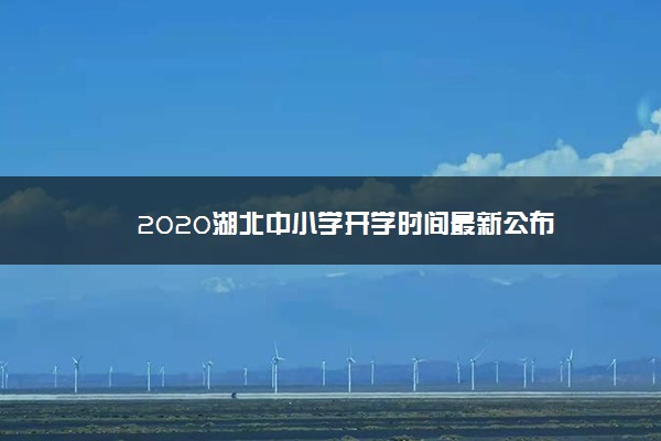 2020湖北中小学开学时间最新公布