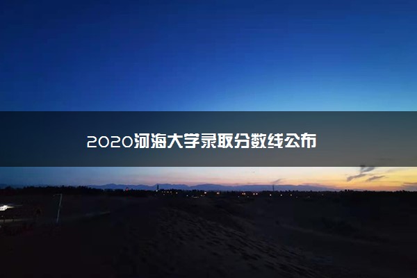 2020河海大学录取分数线公布