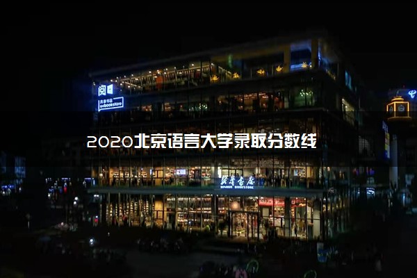 2020北京语言大学录取分数线