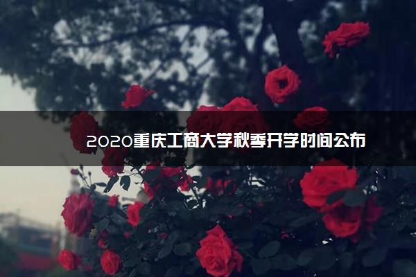 2020重庆工商大学秋季开学时间公布