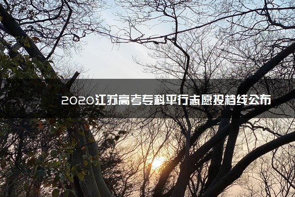 2020江苏高考专科平行志愿投档线公布