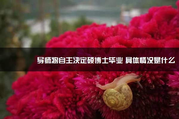 导师将自主决定硕博士毕业 具体情况是什么