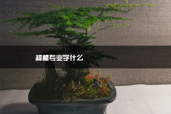 种植专业学什么