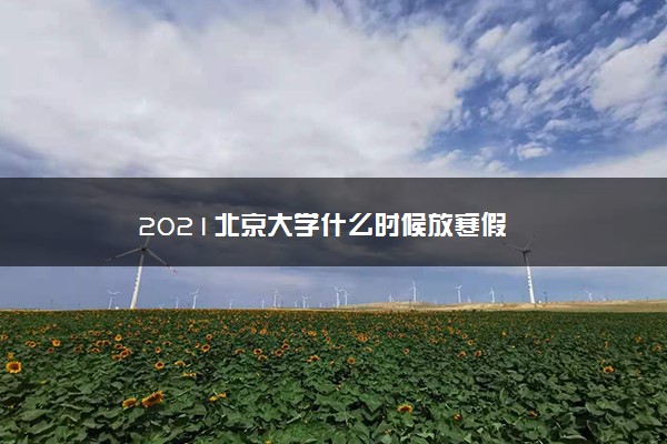 2021北京大学什么时候放寒假