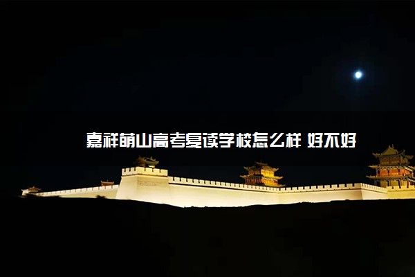 嘉祥萌山高考复读学校怎么样 好不好