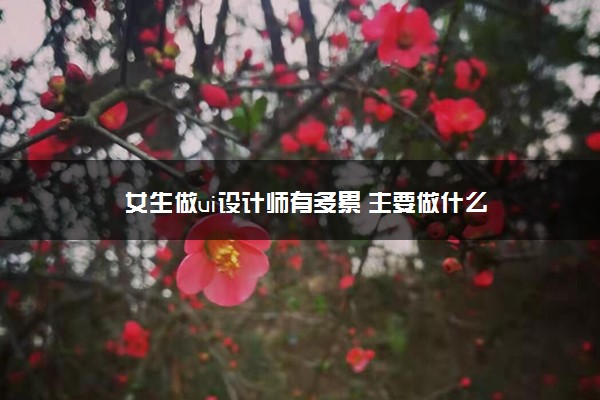 女生做ui设计师有多累 主要做什么