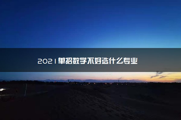 2021单招数学不好选什么专业