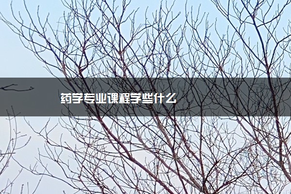 药学专业课程学些什么